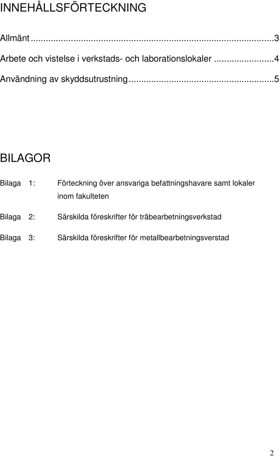 ..5 BILAGOR Bilaga 1: Bilaga 2: Bilaga 3: Förteckning över ansvariga befattningshavare