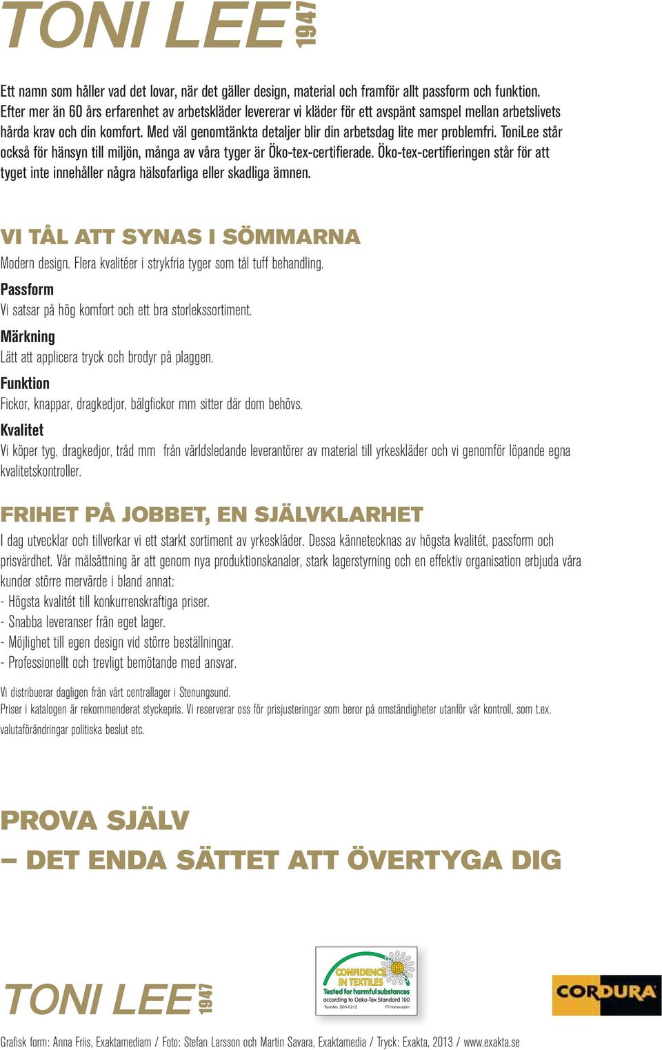 Med väl genomtänkta detaljer blir din arbetsdag lite mer problemfri. ToniLee står också för hänsyn till miljön, många av våra tyger är Öko-tex-certifierade.