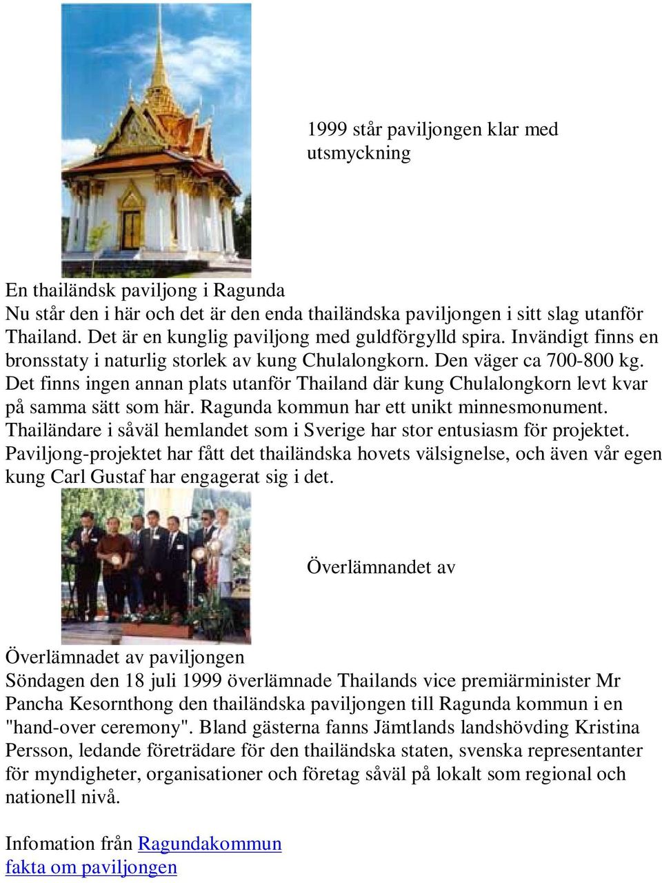 Det finns ingen annan plats utanför Thailand där kung Chulalongkorn levt kvar på samma sätt som här. Ragunda kommun har ett unikt minnesmonument.
