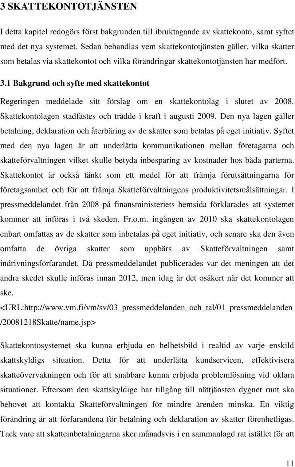 1 Bakgrund och syfte med skattekontot Regeringen meddelade sitt förslag om en skattekontolag i slutet av 2008. Skattekontolagen stadfästes och trädde i kraft i augusti 2009.