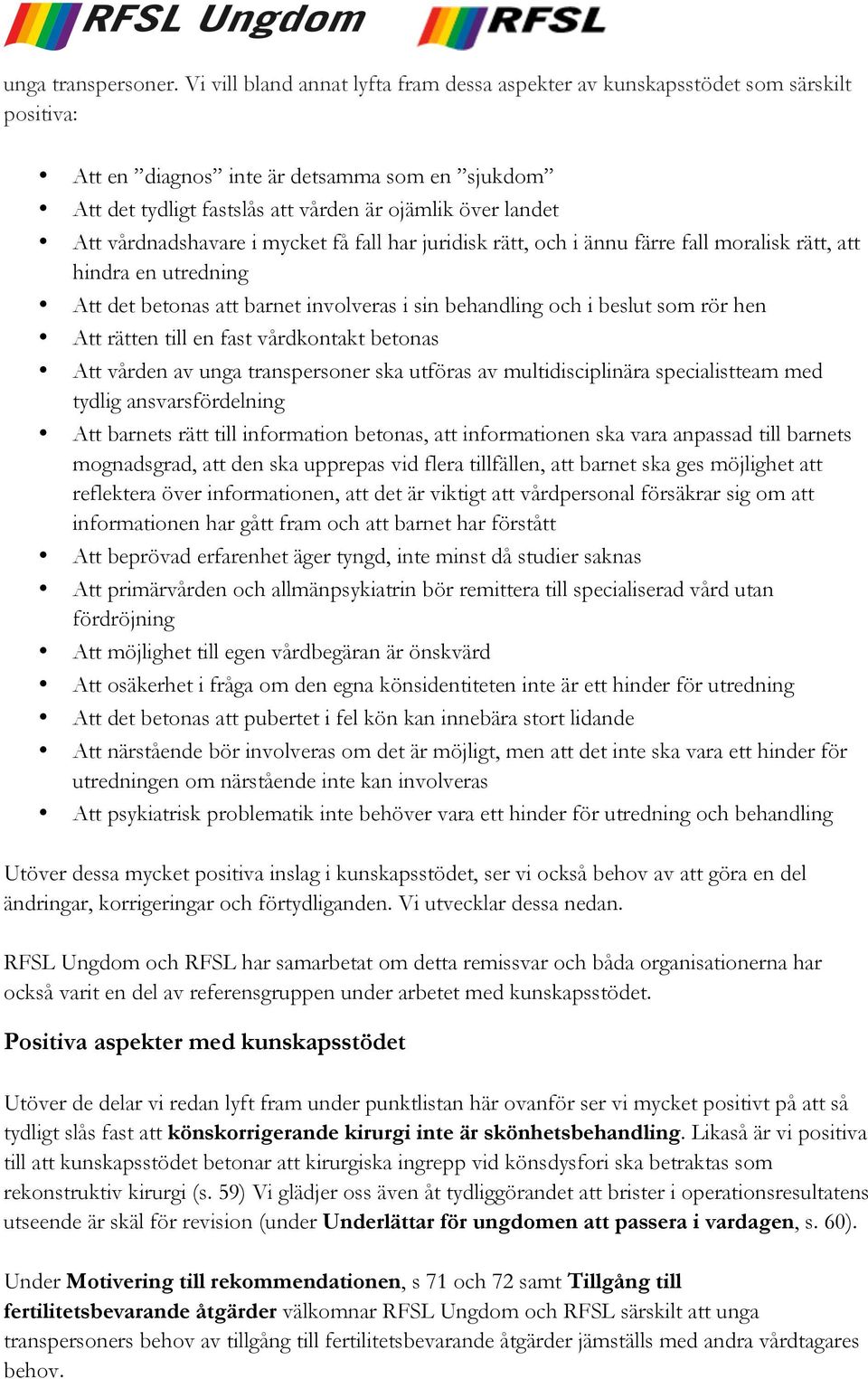 vårdnadshavare i mycket få fall har juridisk rätt, och i ännu färre fall moralisk rätt, att hindra en utredning Att det betonas att barnet involveras i sin behandling och i beslut som rör hen Att
