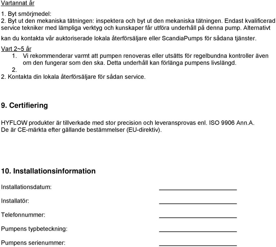 Alternativt kan du kontakta vår auktoriserade lokala återförsäljare eller ScandiaPumps för sådana tjänster. Vart 2~5 år 1.