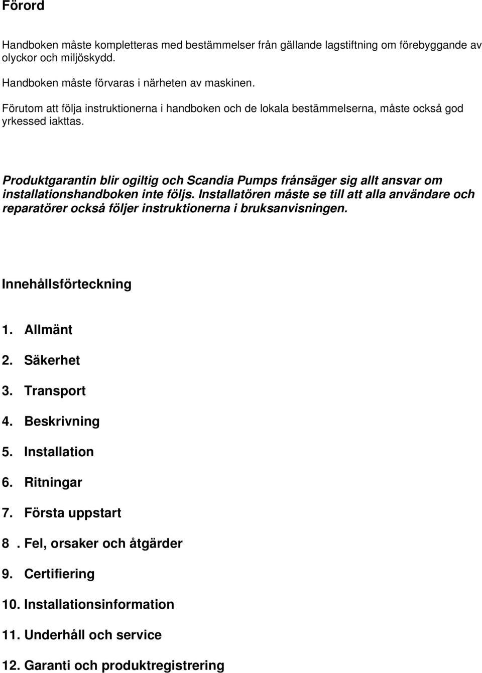 Produktgarantin blir ogiltig och Scandia Pumps frånsäger sig allt ansvar om installationshandboken inte följs.