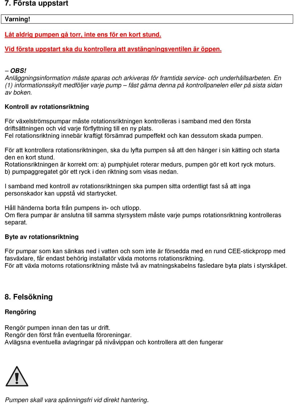 En (1) informationsskylt medföljer varje pump fäst gärna denna på kontrollpanelen eller på sista sidan av boken.