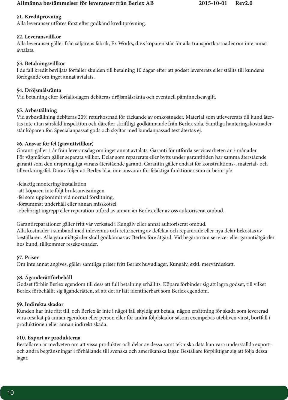 Betalningsvillkor I de fall kredit beviljats förfaller skulden till betalning 10 dagar efter att godset levererats eller ställts till kundens förfogande om inget annat avtalats. 4.