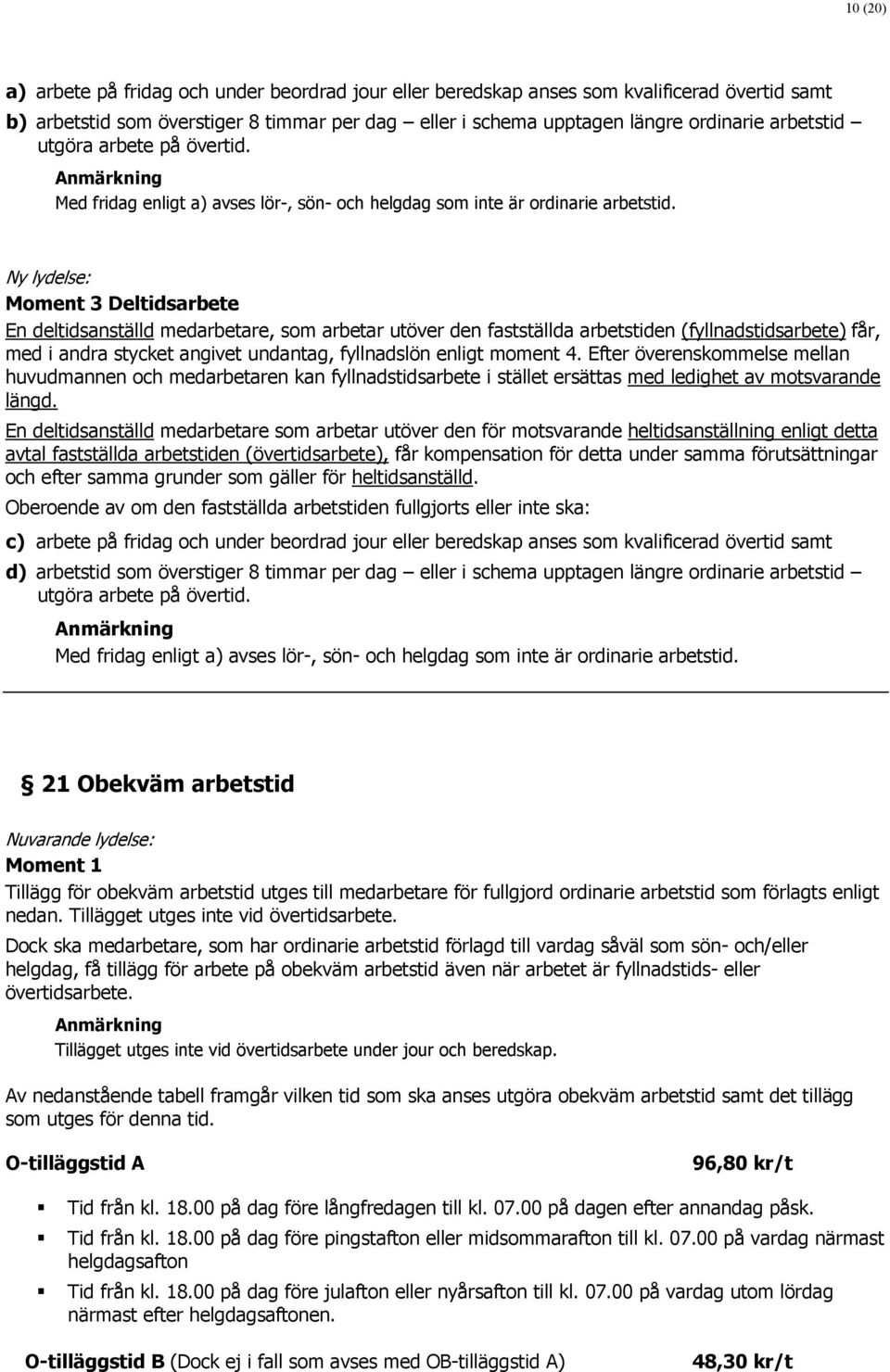 Moment 3 Deltidsarbete En deltidsanställd medarbetare, som arbetar utöver den fastställda arbetstiden (fyllnadstidsarbete) får, med i andra stycket angivet undantag, fyllnadslön enligt moment 4.