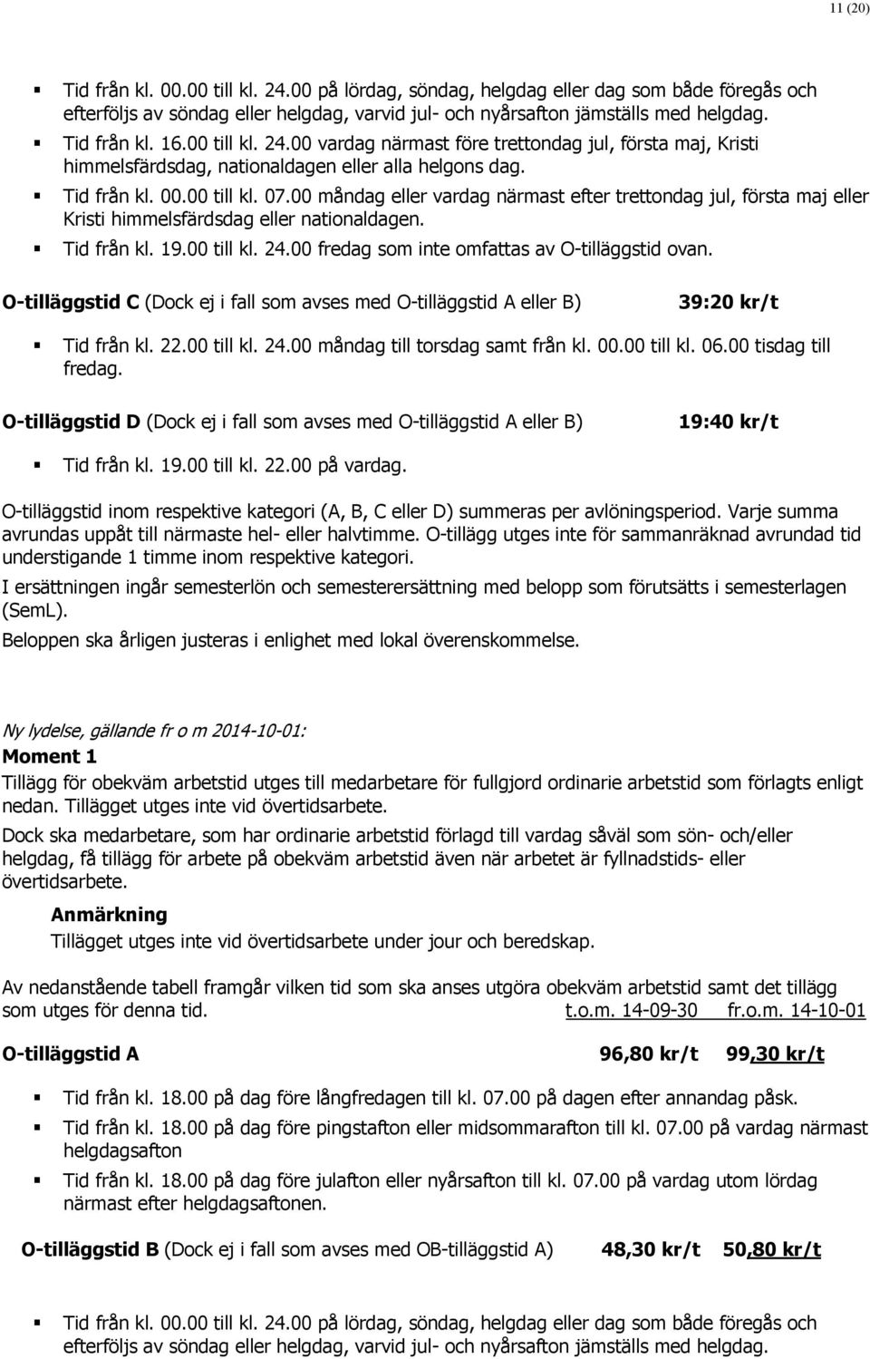 00 måndag eller vardag närmast efter trettondag jul, första maj eller Kristi himmelsfärdsdag eller nationaldagen. Tid från kl. 19.00 till kl. 24.00 fredag som inte omfattas av O-tilläggstid ovan.