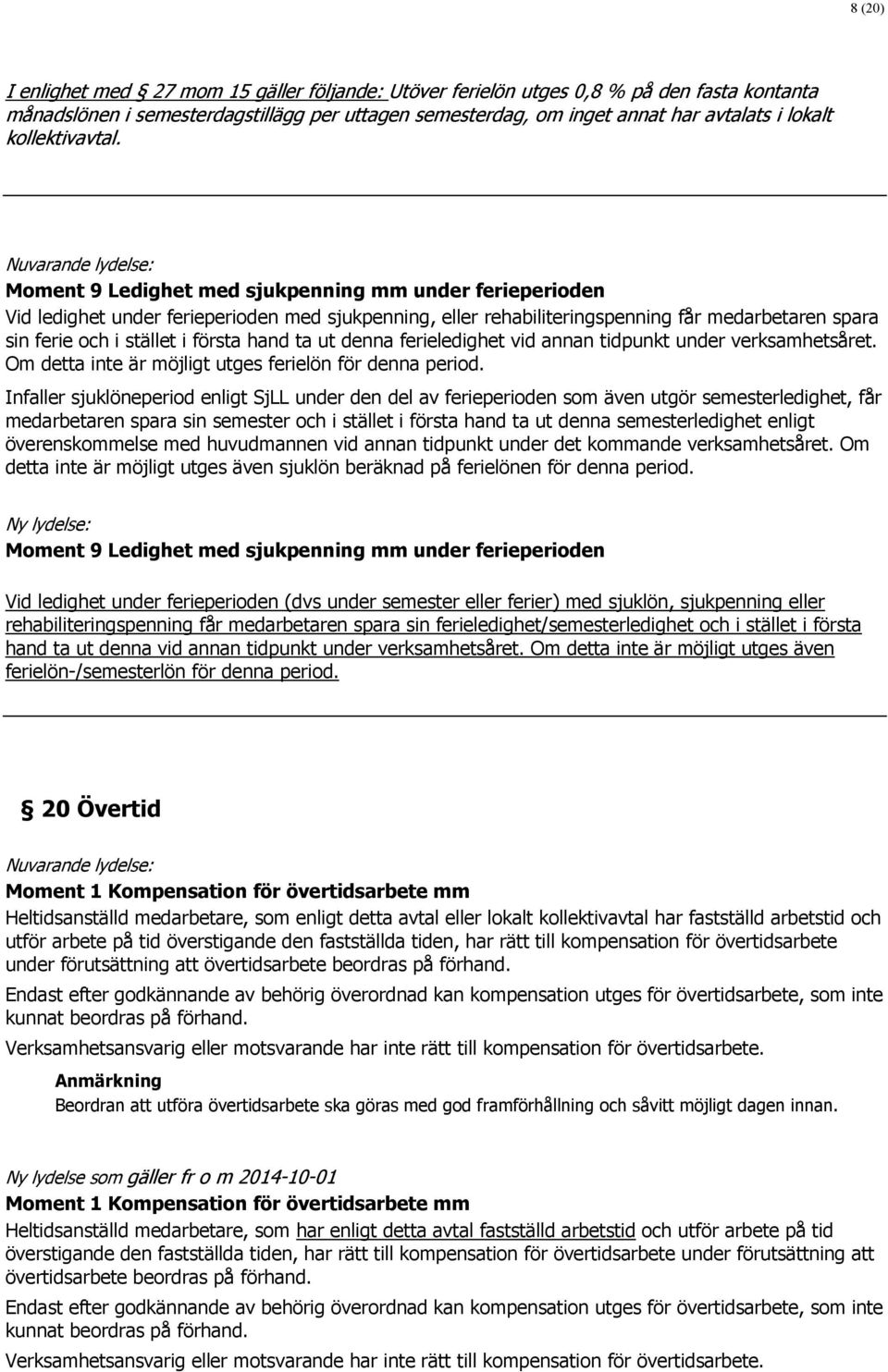 Moment 9 Ledighet med sjukpenning mm under ferieperioden Vid ledighet under ferieperioden med sjukpenning, eller rehabiliteringspenning får medarbetaren spara sin ferie och i stället i första hand ta