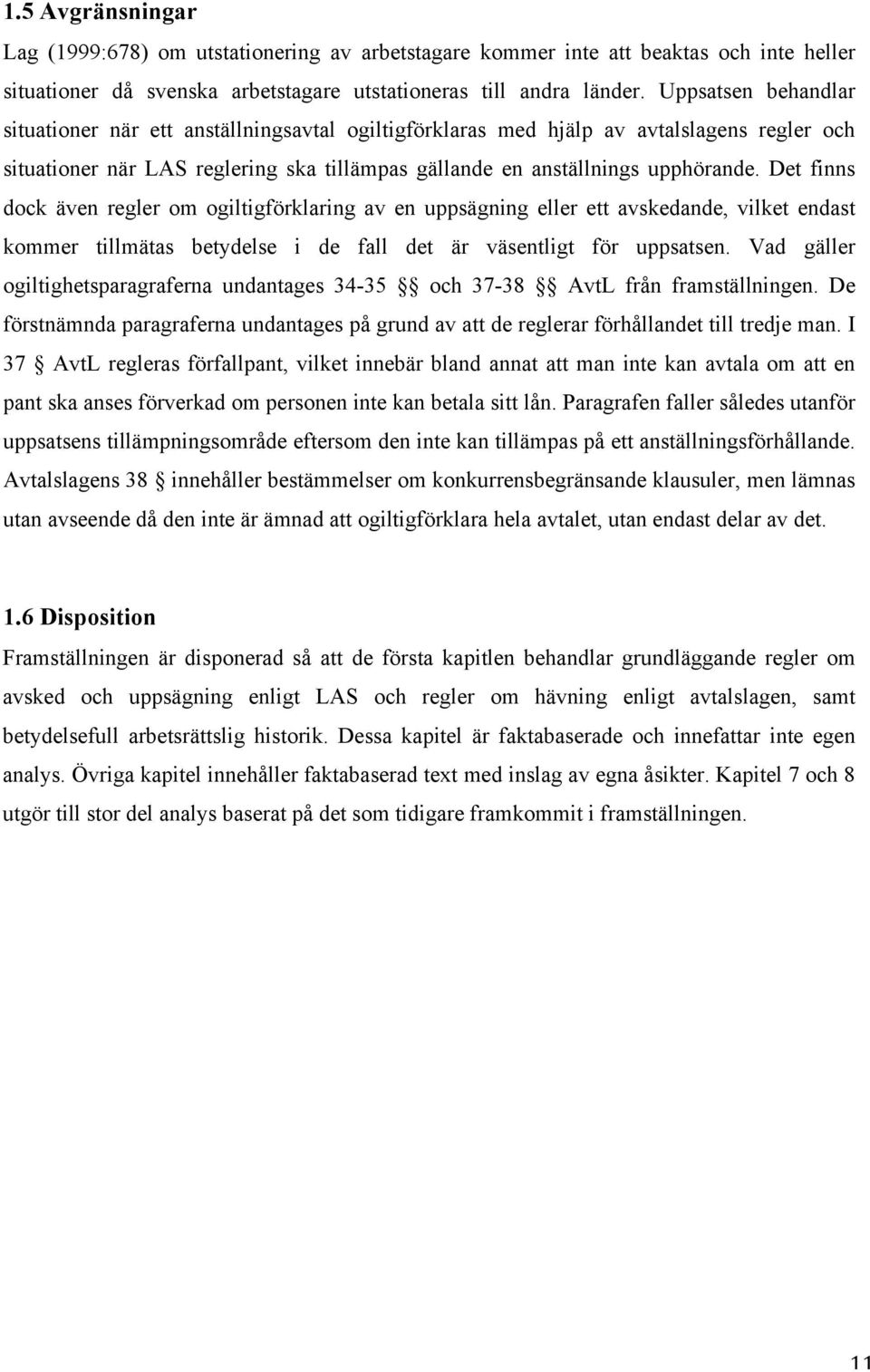 Det finns dock även regler om ogiltigförklaring av en uppsägning eller ett avskedande, vilket endast kommer tillmätas betydelse i de fall det är väsentligt för uppsatsen.