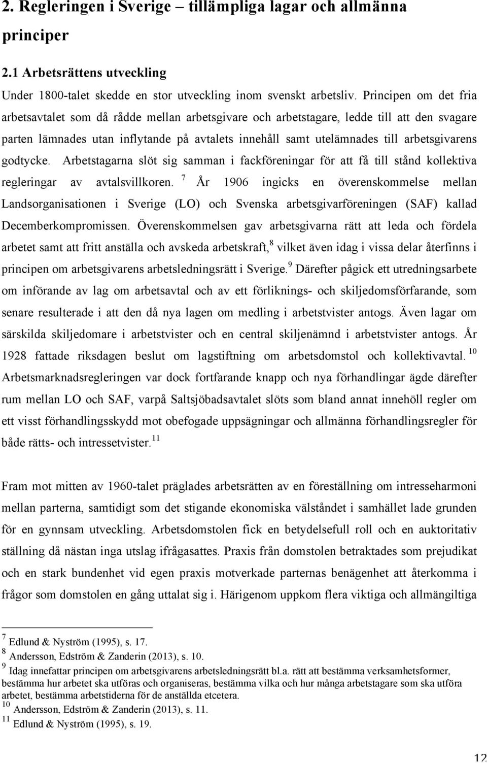 arbetsgivarens godtycke. Arbetstagarna slöt sig samman i fackföreningar för att få till stånd kollektiva regleringar av avtalsvillkoren.