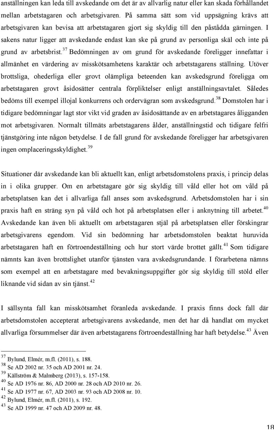 I sakens natur ligger att avskedande endast kan ske på grund av personliga skäl och inte på grund av arbetsbrist.