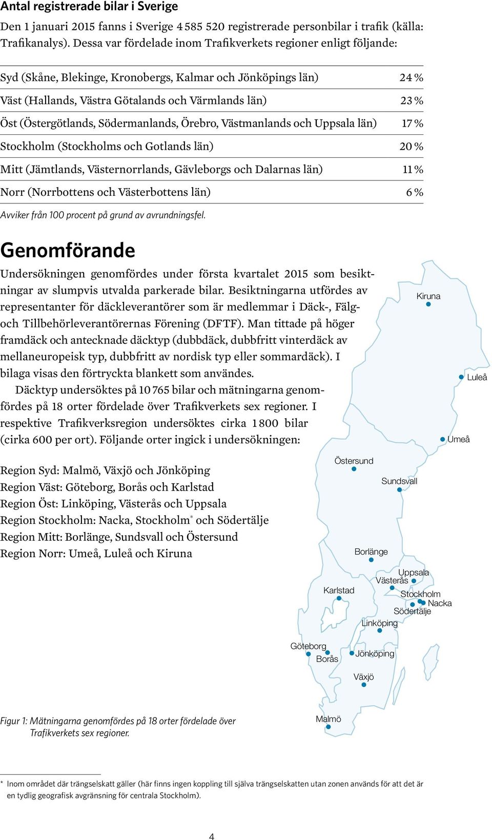 (Östergötlands, Södermanlands, Örebro, Västmanlands och Uppsala län) 17 % Stockholm (Stockholms och Gotlands län) 20 % Mitt (Jämtlands, Västernorrlands, Gävleborgs och Dalarnas län) 11 % Norr