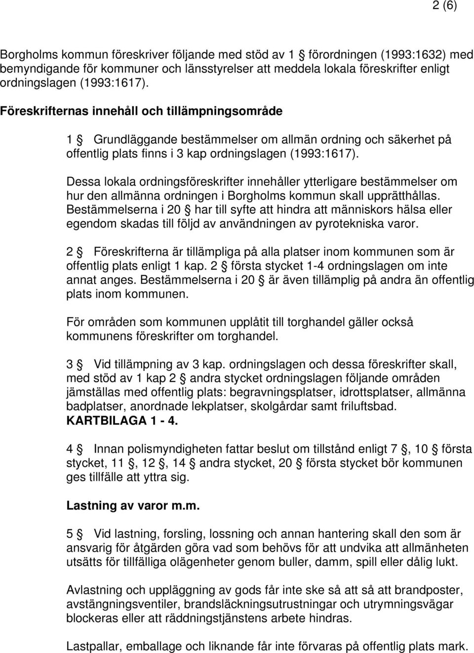 Dessa lokala ordningsföreskrifter innehåller ytterligare bestämmelser om hur den allmänna ordningen i Borgholms kommun skall upprätthållas.