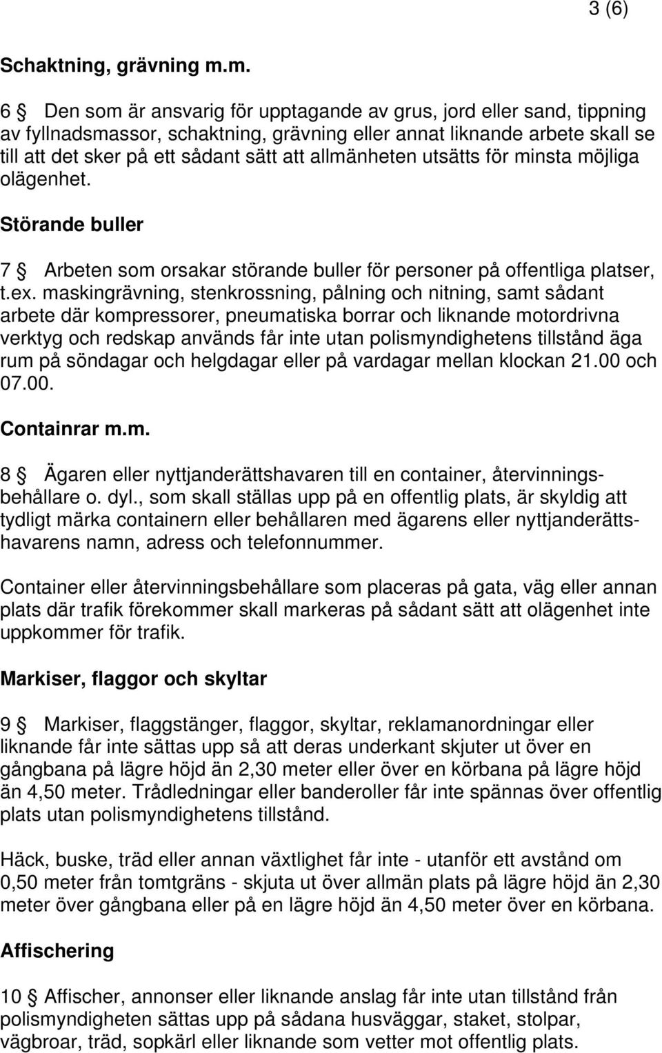 allmänheten utsätts för minsta möjliga olägenhet. Störande buller 7 Arbeten som orsakar störande buller för personer på offentliga platser, t.ex.