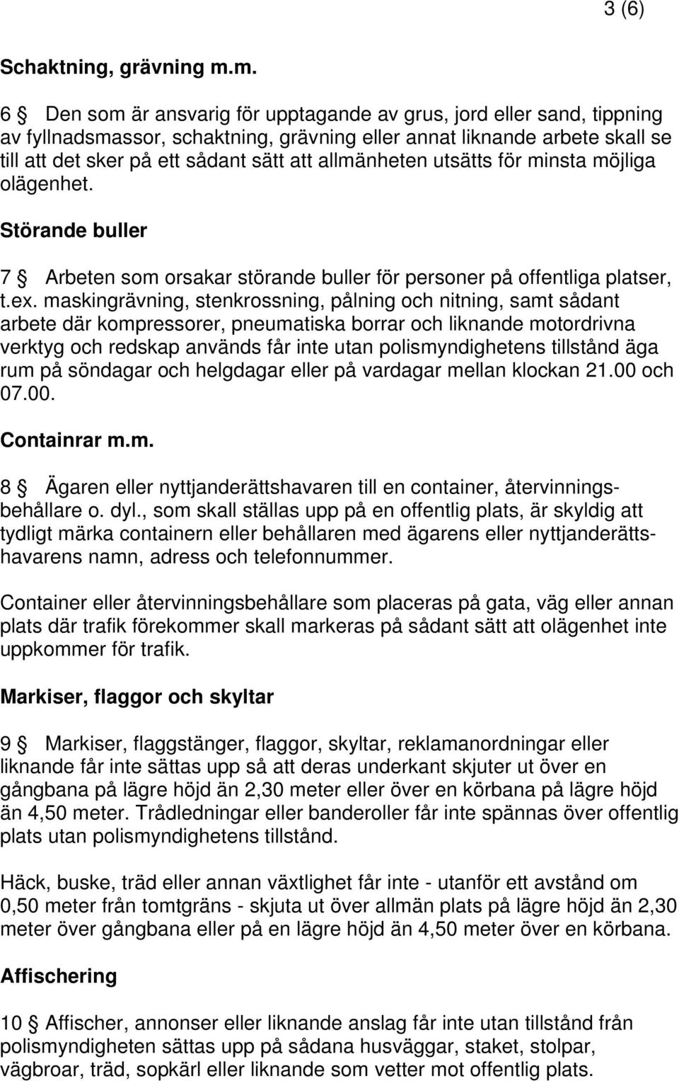 allmänheten utsätts för minsta möjliga olägenhet. Störande buller 7 Arbeten som orsakar störande buller för personer på offentliga platser, t.ex.