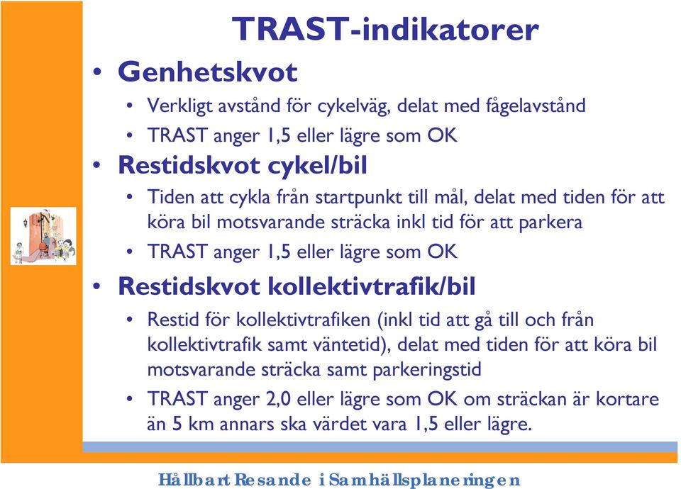 Restidskvot kollektivtrafik/bil Restid för kollektivtrafiken (inkl tid att gå till och från kollektivtrafik samt väntetid), delat med tiden för att