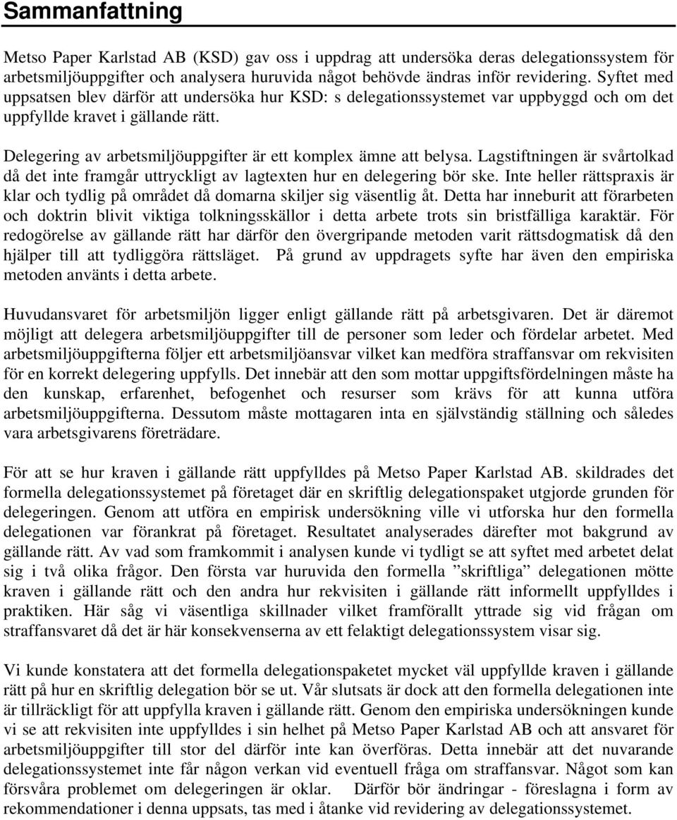 Delegering av arbetsmiljöuppgifter är ett komplex ämne att belysa. Lagstiftningen är svårtolkad då det inte framgår uttryckligt av lagtexten hur en delegering bör ske.