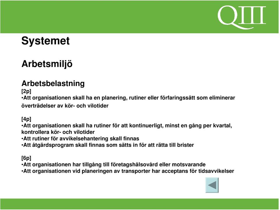 kör- och vilotider Att rutiner för avvikelsehantering skall finnas Att åtgärdsprogram skall finnas som sätts in för att rätta till brister