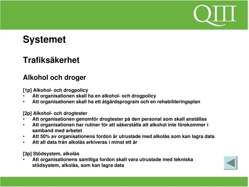 har rutiner för att säkerställa att alkohol inte förekommer i samband med arbetet Att 50% av organisationens fordon är utrustade med alkolås som kan lagra data Att all