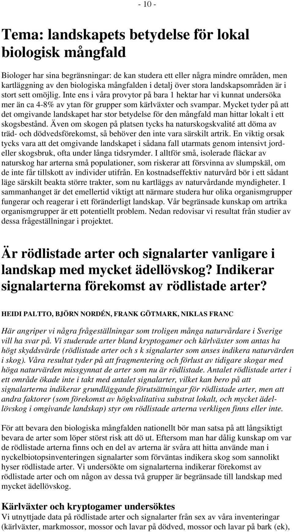 Mycket tyder på att det omgivande landskapet har stor betydelse för den mångfald man hittar lokalt i ett skogsbestånd.