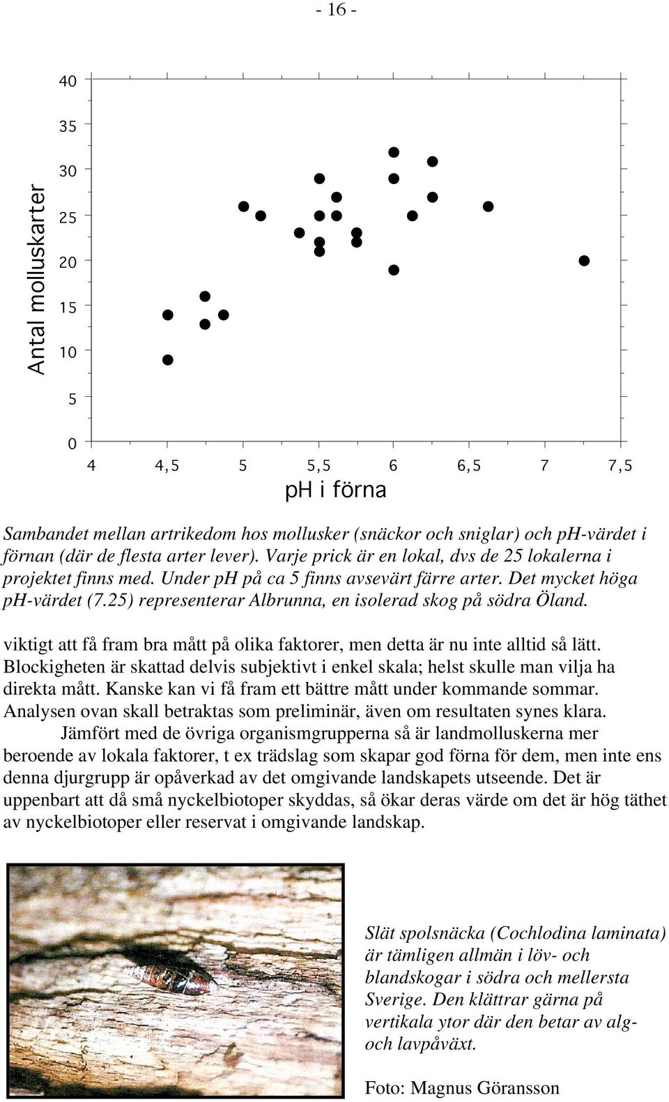 25) representerar Albrunna, en isolerad skog på södra Öland. viktigt att få fram bra mått på olika faktorer, men detta är nu inte alltid så lätt.