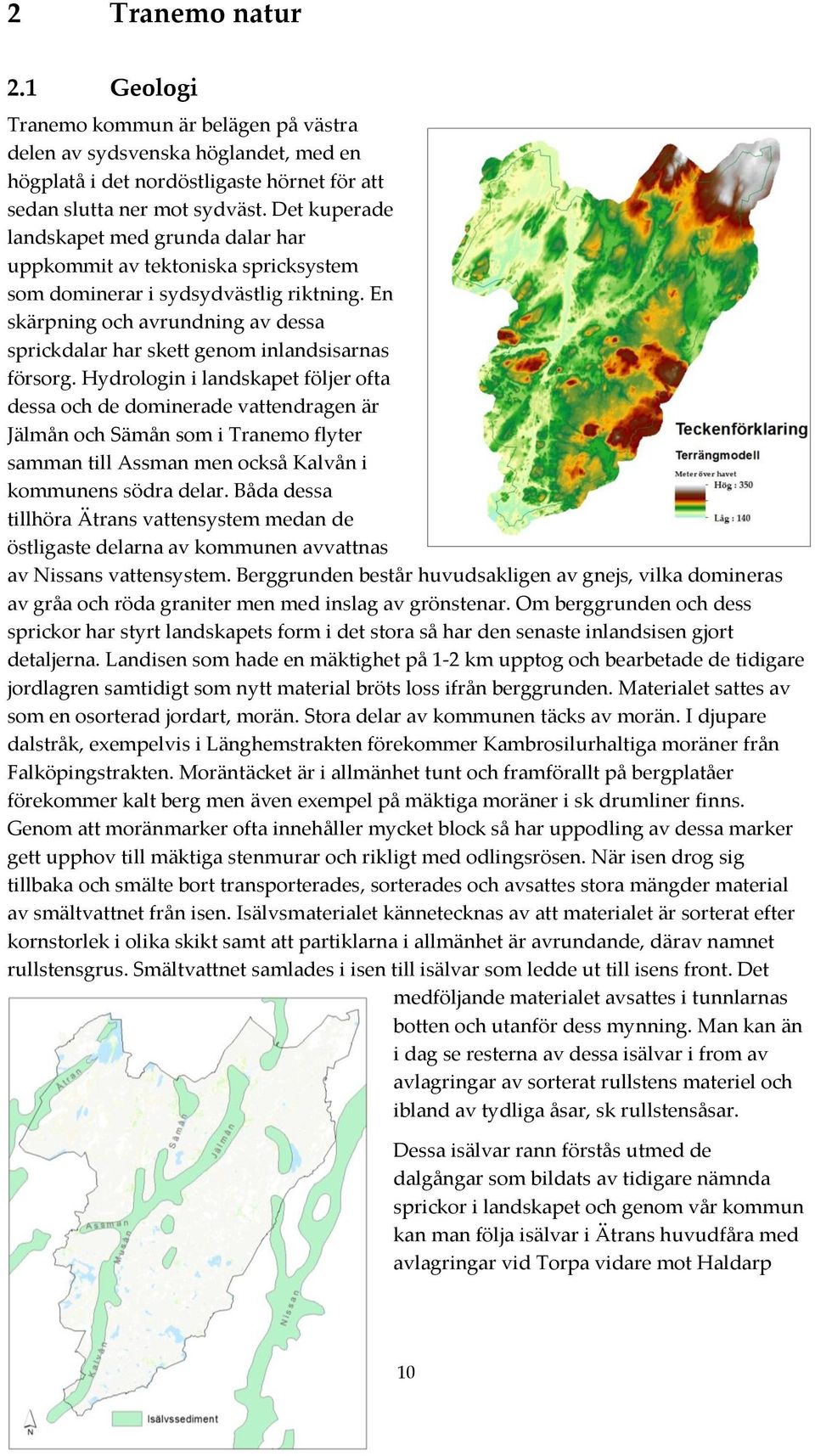 En skärpning och avrundning av dessa sprickdalar har skett genom inlandsisarnas försorg.