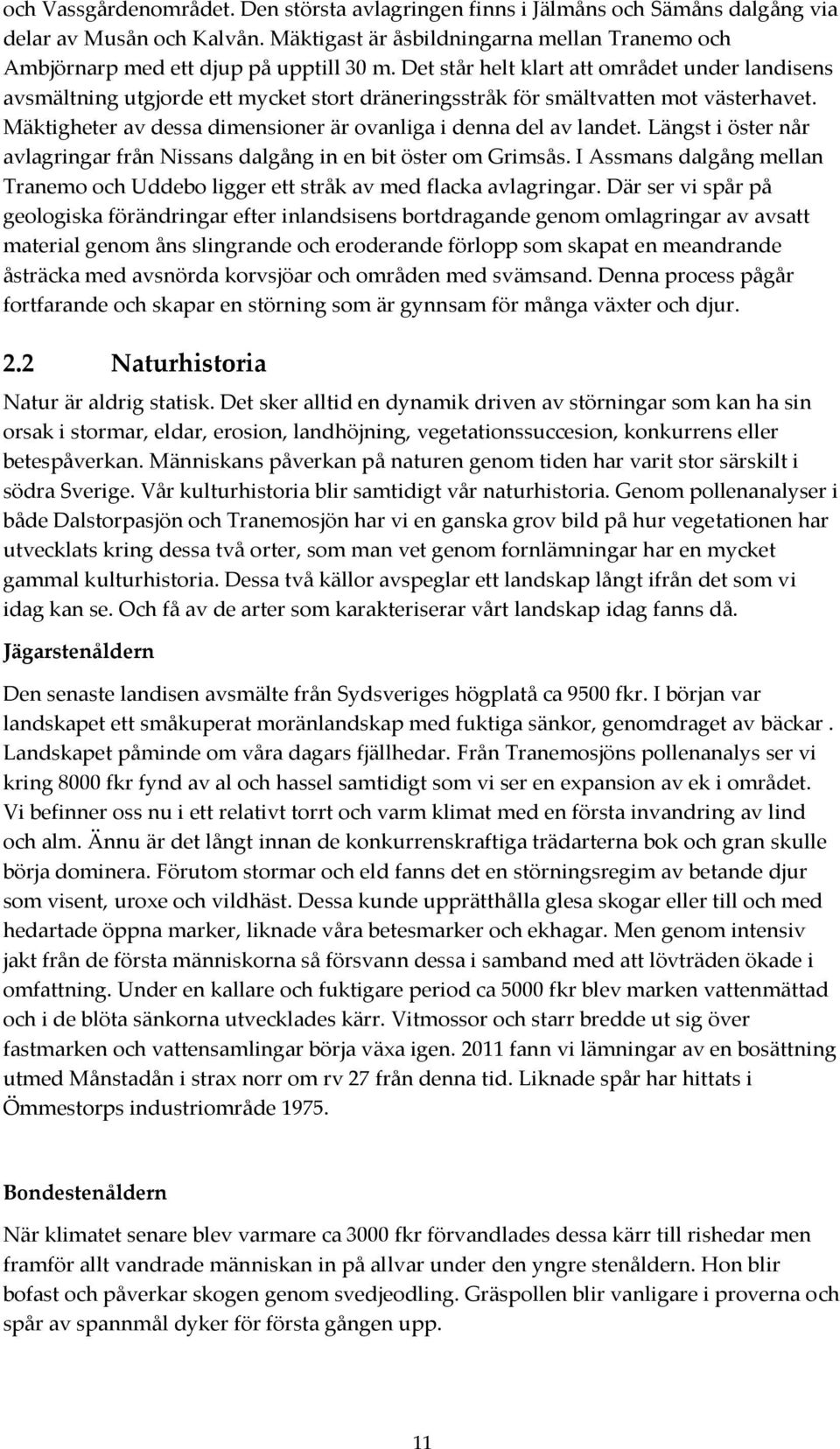 Mäktigheter av dessa dimensioner är ovanliga i denna del av landet. Längst i öster når avlagringar från Nissans dalgång in en bit öster om Grimsås.