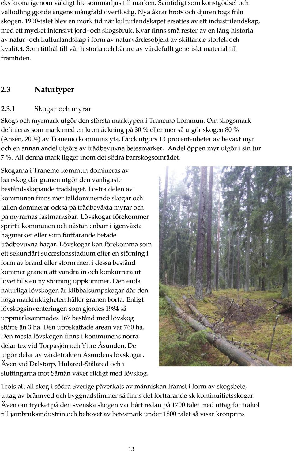 Kvar finns små rester av en lång historia av natur- och kulturlandskap i form av naturvärdesobjekt av skiftande storlek och kvalitet.