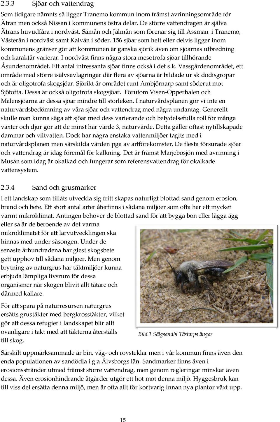 156 sjöar som helt eller delvis ligger inom kommunens gränser gör att kommunen är ganska sjörik även om sjöarnas utbredning och karaktär varierar.