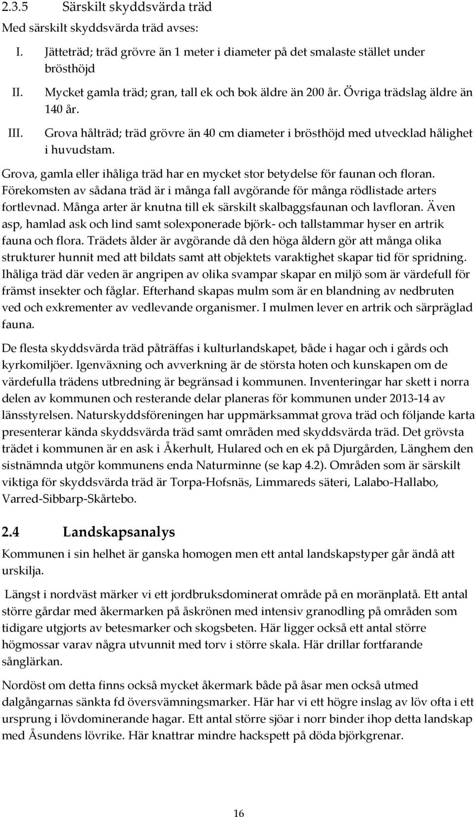 Grova, gamla eller ihåliga träd har en mycket stor betydelse för faunan och floran. Förekomsten av sådana träd är i många fall avgörande för många rödlistade arters fortlevnad.