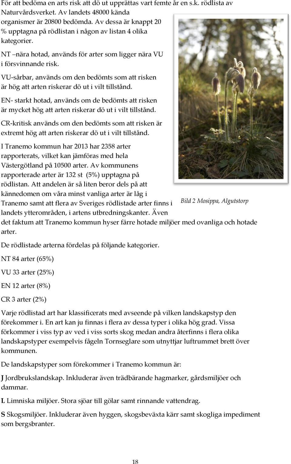 VU-sårbar, används om den bedömts som att risken är hög att arten riskerar dö ut i vilt tillstånd.