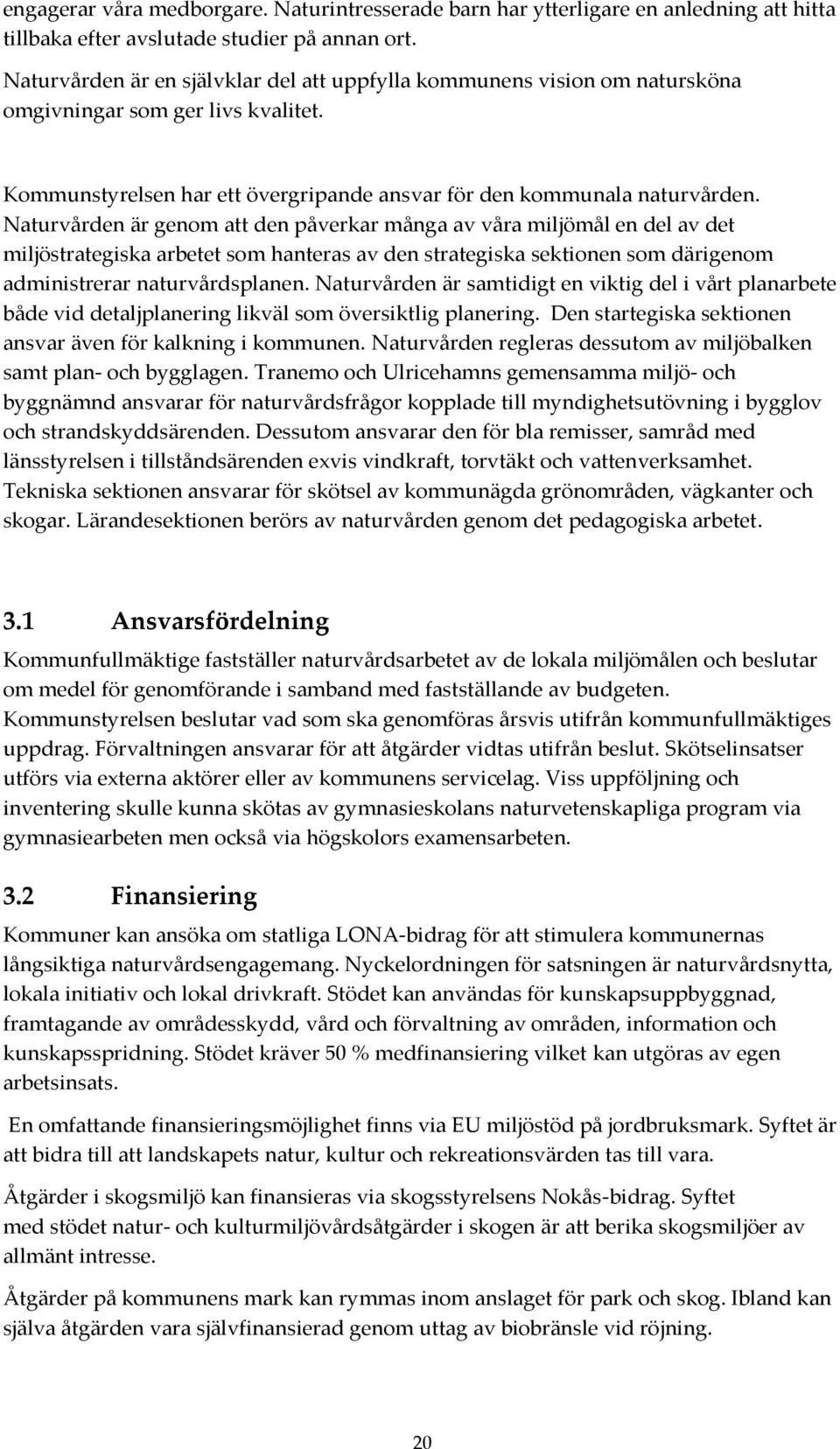Naturvården är genom att den påverkar många av våra miljömål en del av det miljöstrategiska arbetet som hanteras av den strategiska sektionen som därigenom administrerar naturvårdsplanen.