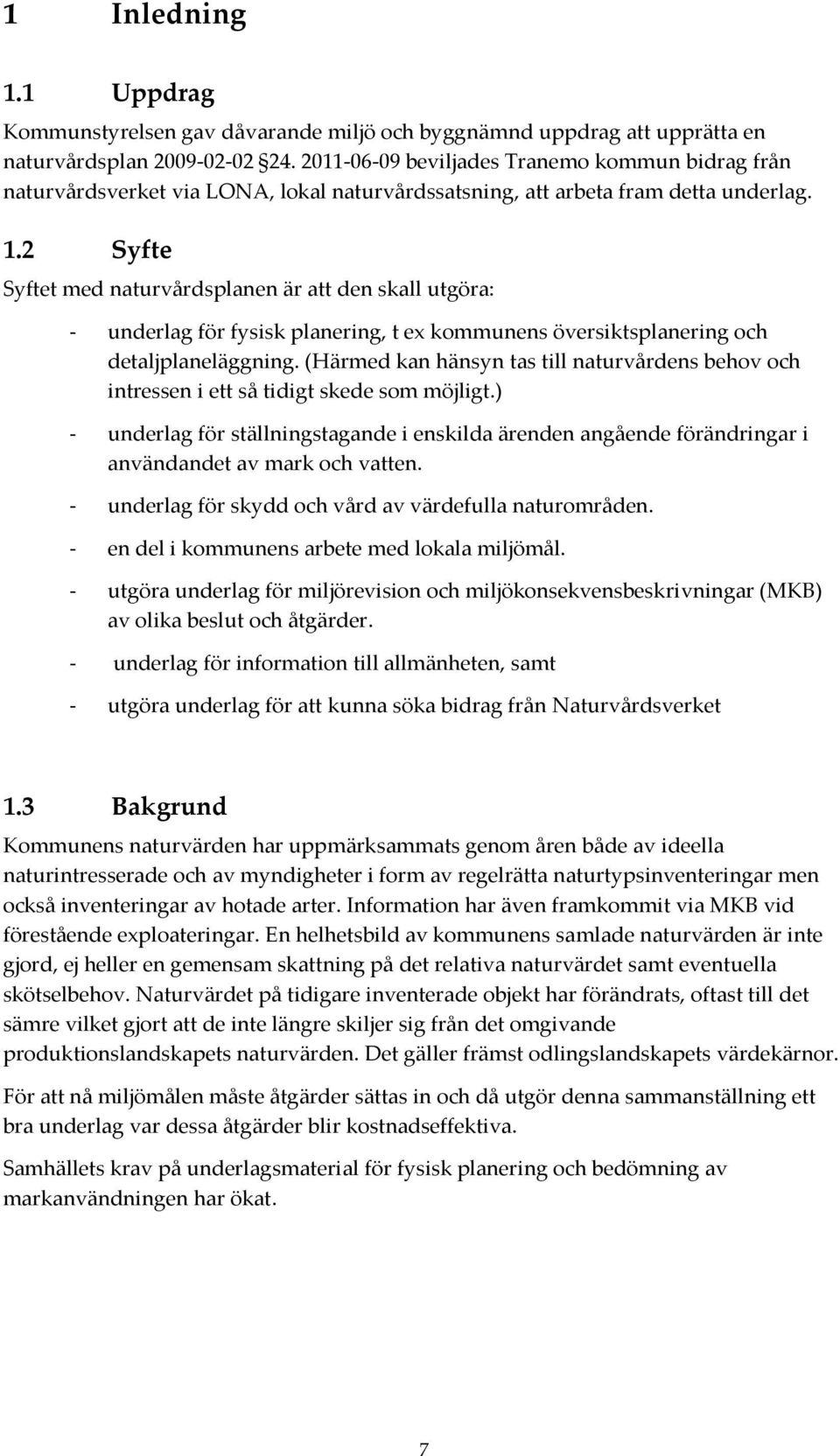 2 Syfte Syftet med naturvårdsplanen är att den skall utgöra: - underlag för fysisk planering, t ex kommunens översiktsplanering och detaljplaneläggning.