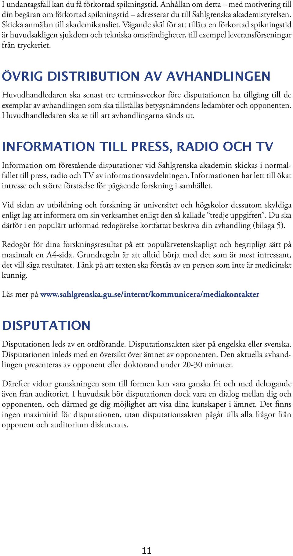 ÖVRIG DISTRIBUTION AV AVHANDLINGEN Huvudhandledaren ska senast tre terminsveckor före disputationen ha tillgång till de exemplar av avhandlingen som ska tillställas betygsnämndens ledamöter och