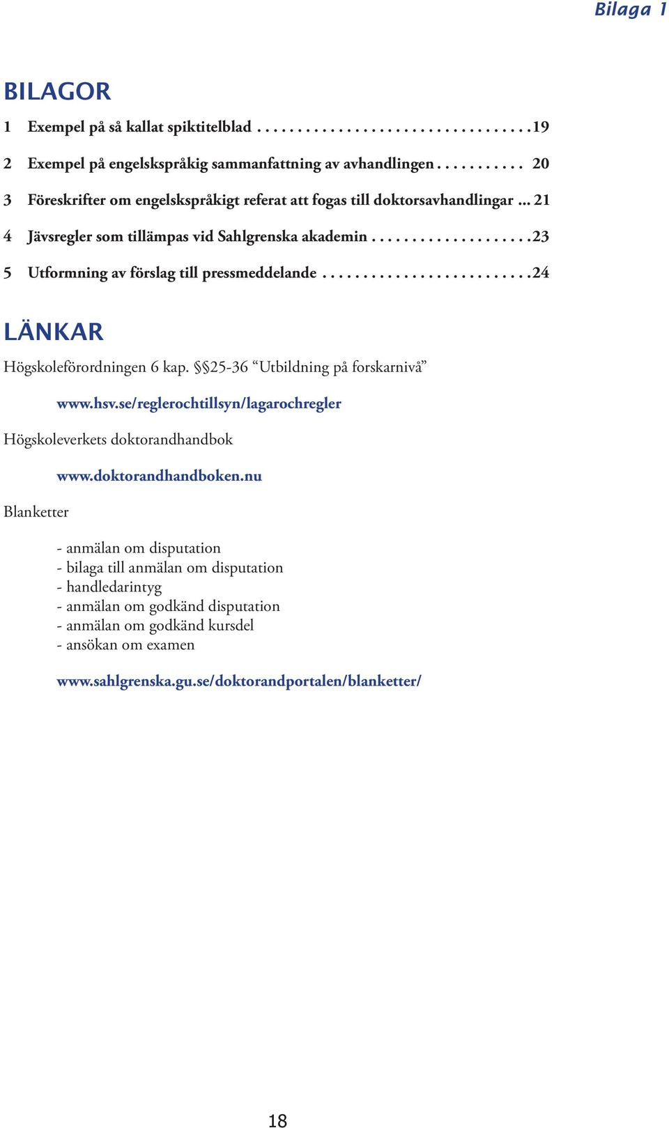 ..23 5 Utformning av förslag till pressmeddelande...24 LÄNKAR Högskoleförordningen 6 kap. 25-36 Utbildning på forskarnivå www.hsv.