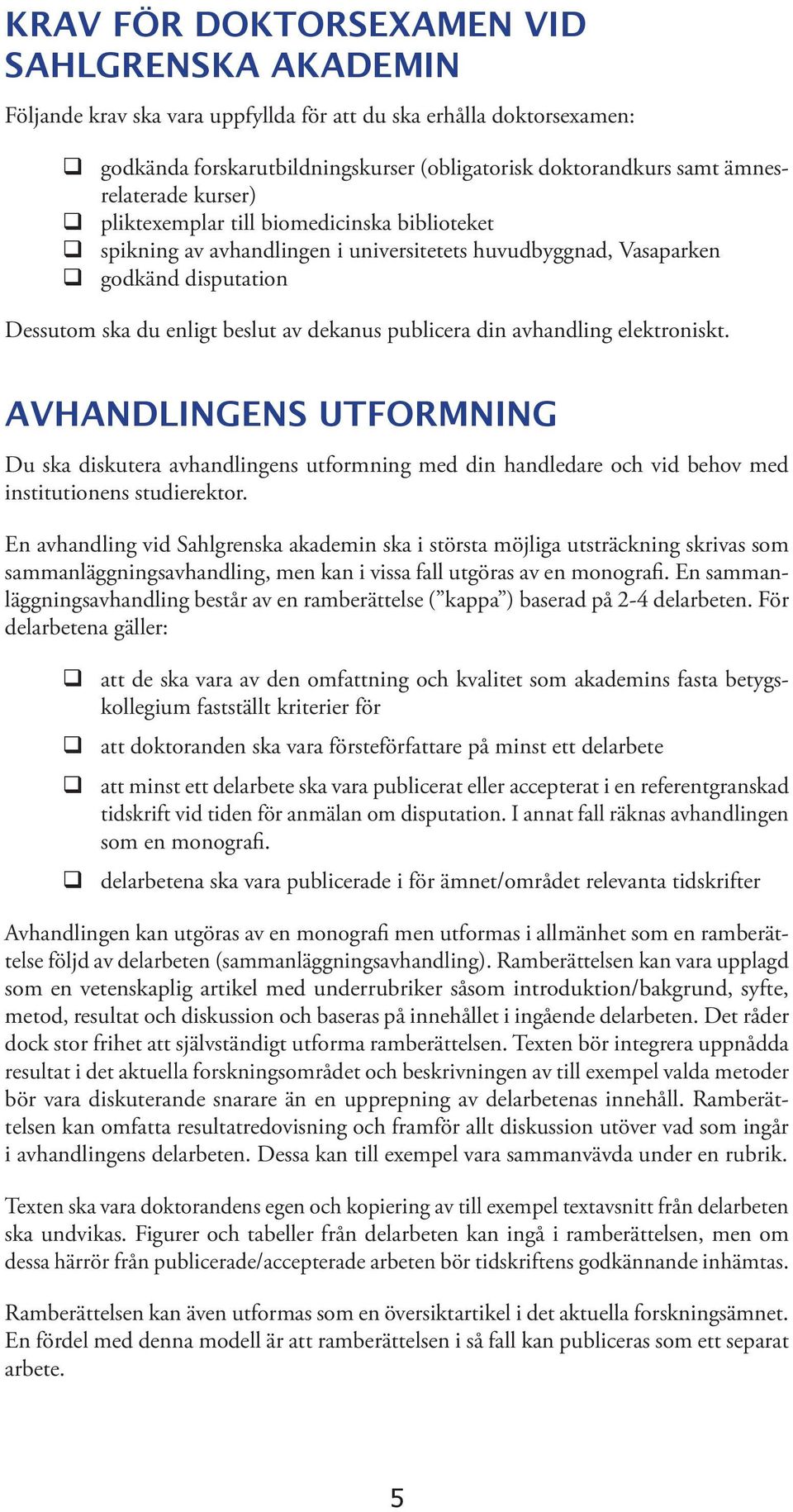 publicera din avhandling elektroniskt. AVHANDLINGENS UTFORMNING Du ska diskutera avhandlingens utformning med din handledare och vid behov med institutionens studierektor.