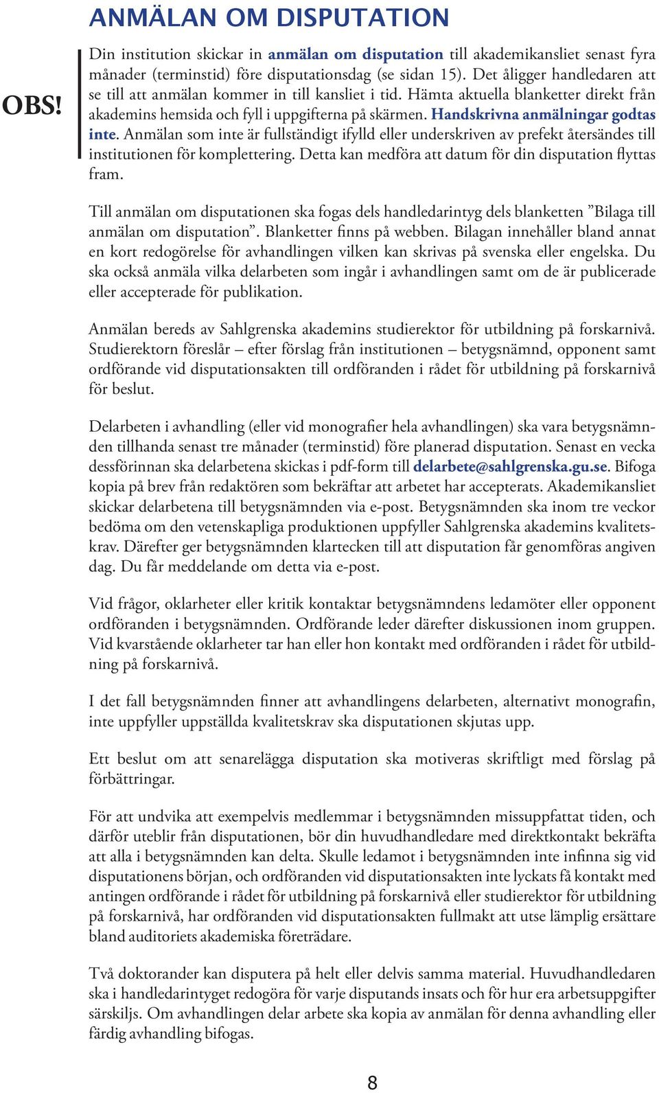 Handskrivna anmälningar godtas inte. Anmälan som inte är fullständigt ifylld eller underskriven av prefekt återsändes till institutionen för komplettering.