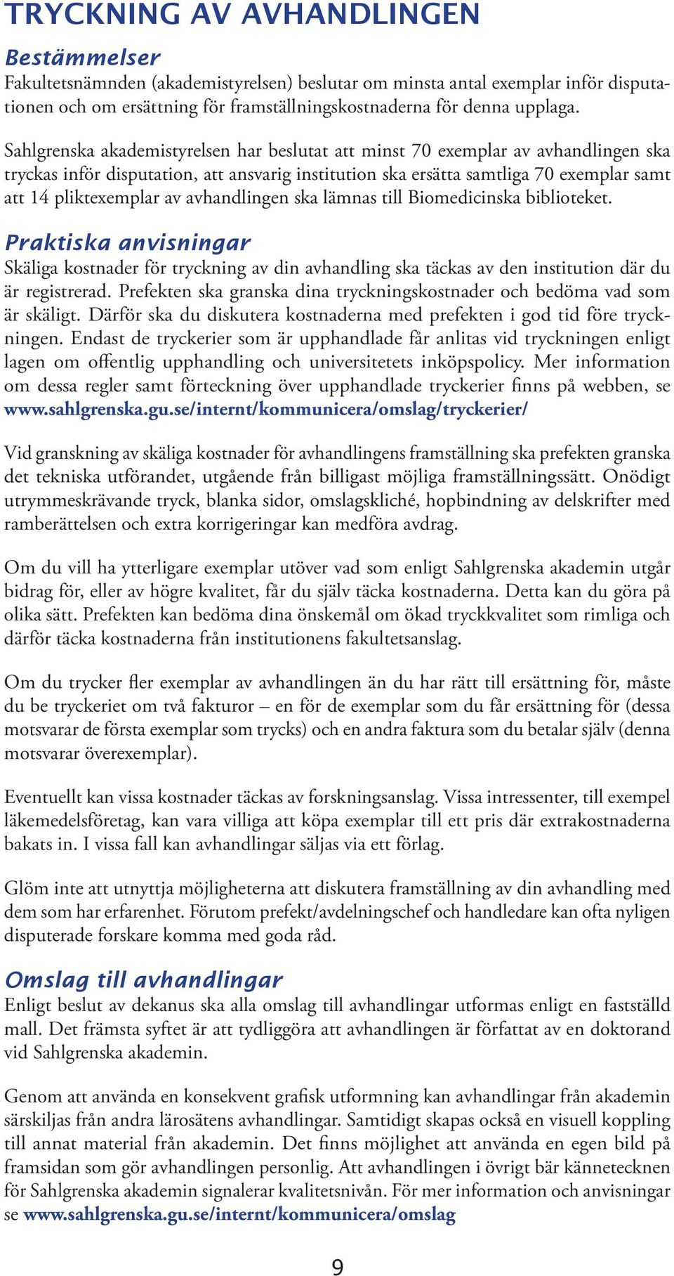 avhandlingen ska lämnas till Biomedicinska biblioteket. Praktiska anvisningar Skäliga kostnader för tryckning av din avhandling ska täckas av den institution där du är registrerad.