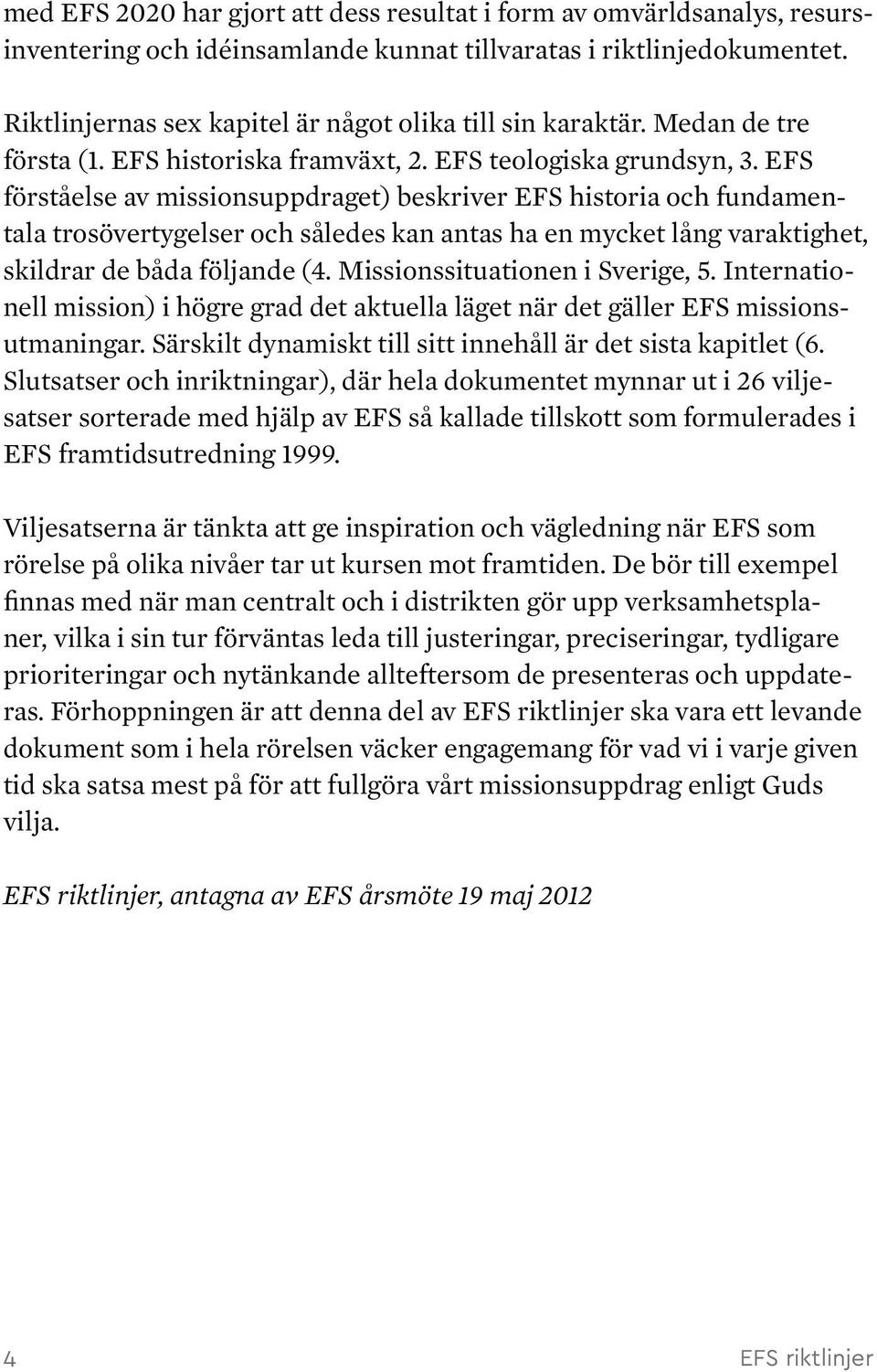 EFS förståelse av missionsupp draget) beskriver EFS historia och fundamentala trosövertygelser och således kan antas ha en mycket lång varaktighet, skildrar de båda följande (4.