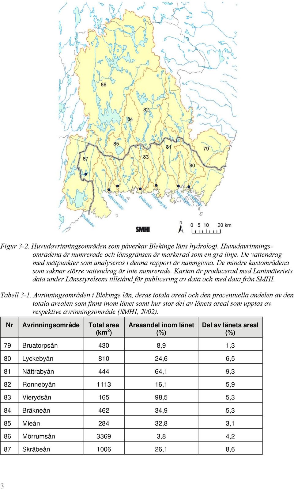 Kartan är producerad med Lantmäteriets data under Länsstyrelsens tillstånd för publicering av data och med data från SMHI. Tabell 3-1.