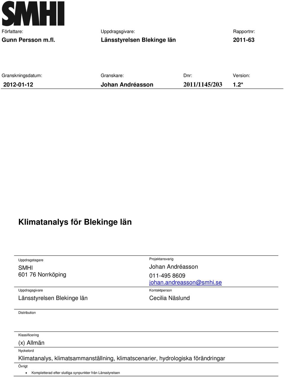2* Klimatanalys för Blekinge län Uppdragstagare SMHI 601 76 Norrköping Uppdragsgivare Länsstyrelsen Blekinge län Projektansvarig Johan Andréasson
