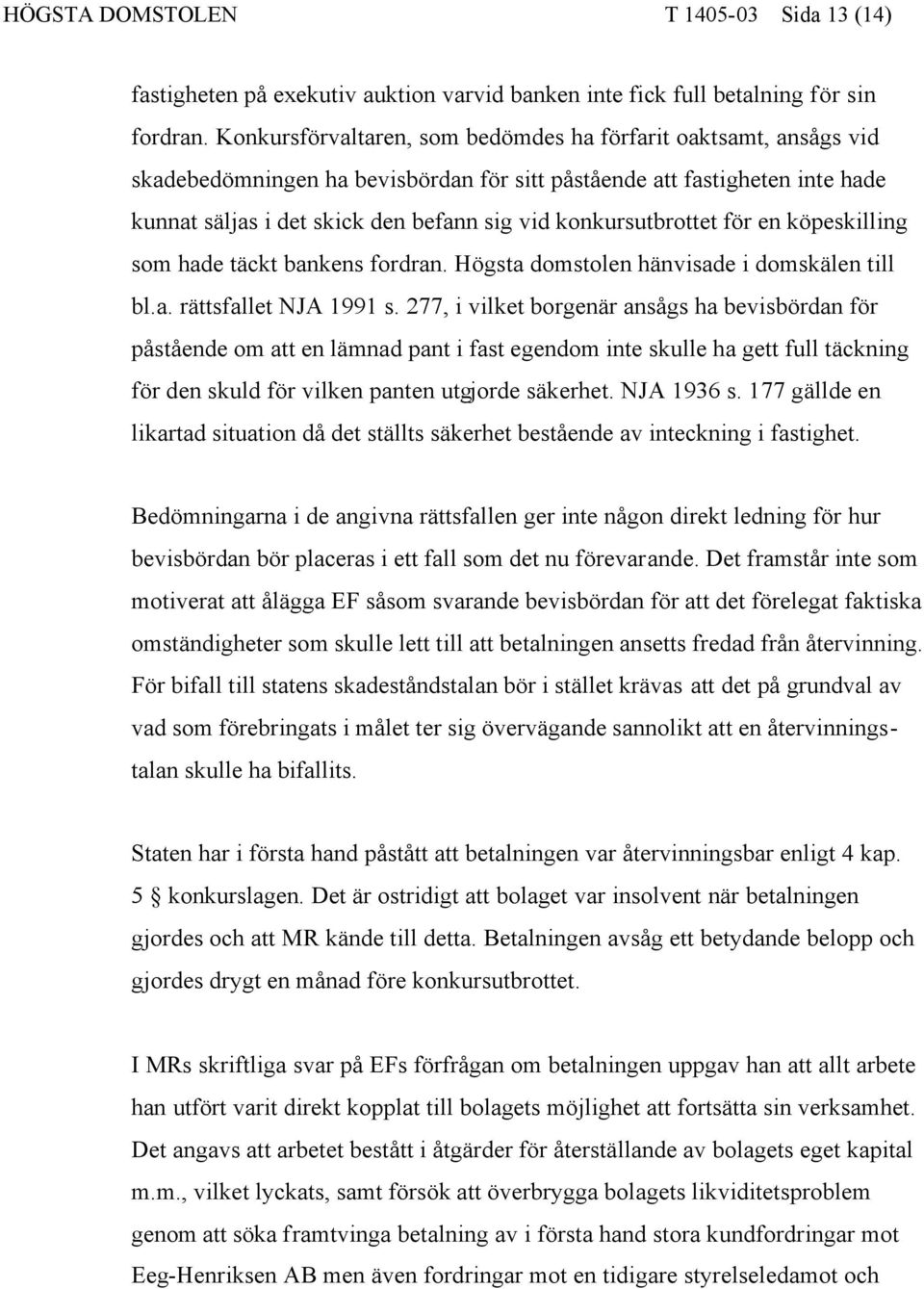 konkursutbrottet för en köpeskilling som hade täckt bankens fordran. Högsta domstolen hänvisade i domskälen till bl.a. rättsfallet NJA 1991 s.