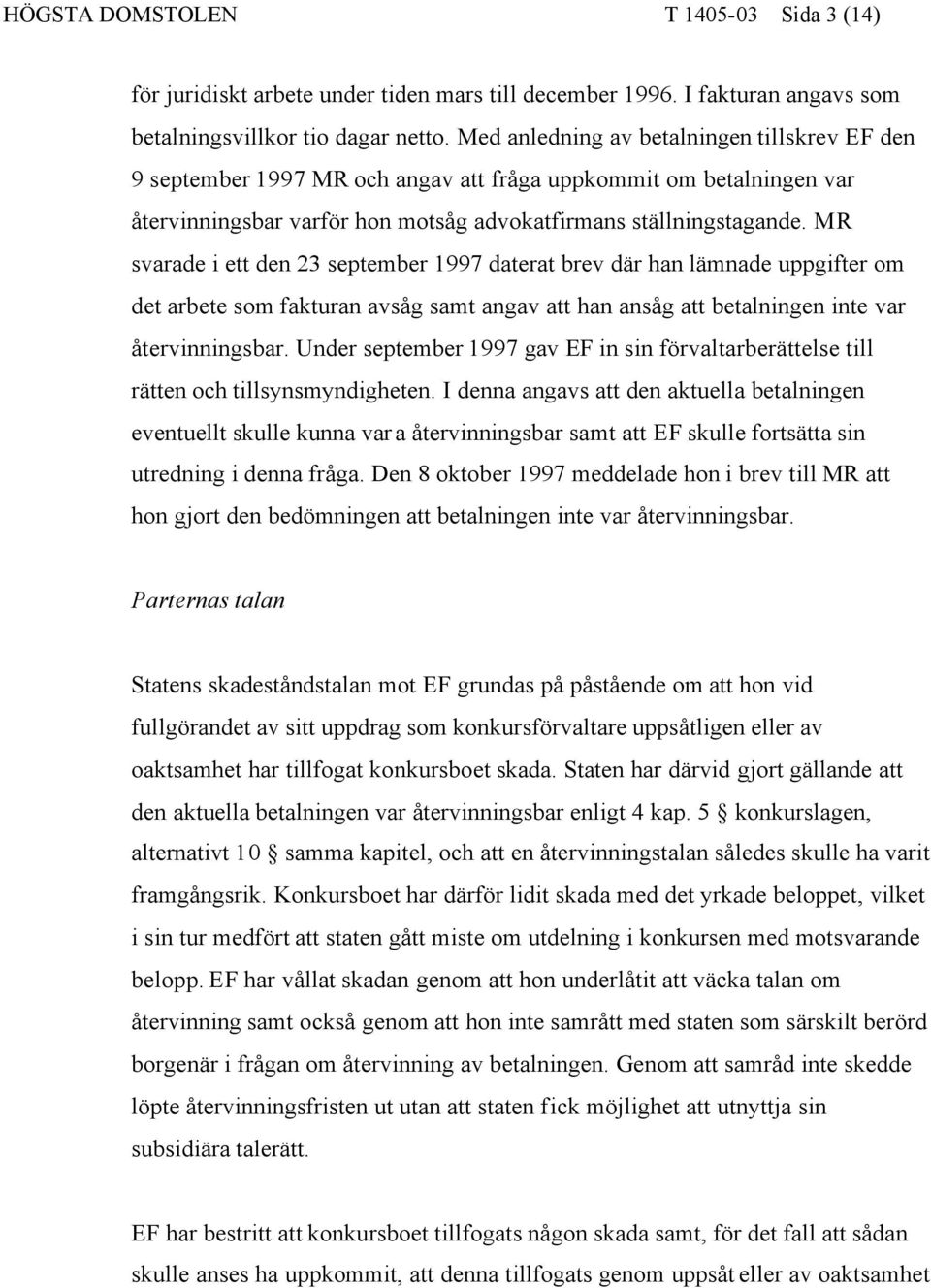 MR svarade i ett den 23 september 1997 daterat brev där han lämnade uppgifter om det arbete som fakturan avsåg samt angav att han ansåg att betalningen inte var återvinningsbar.