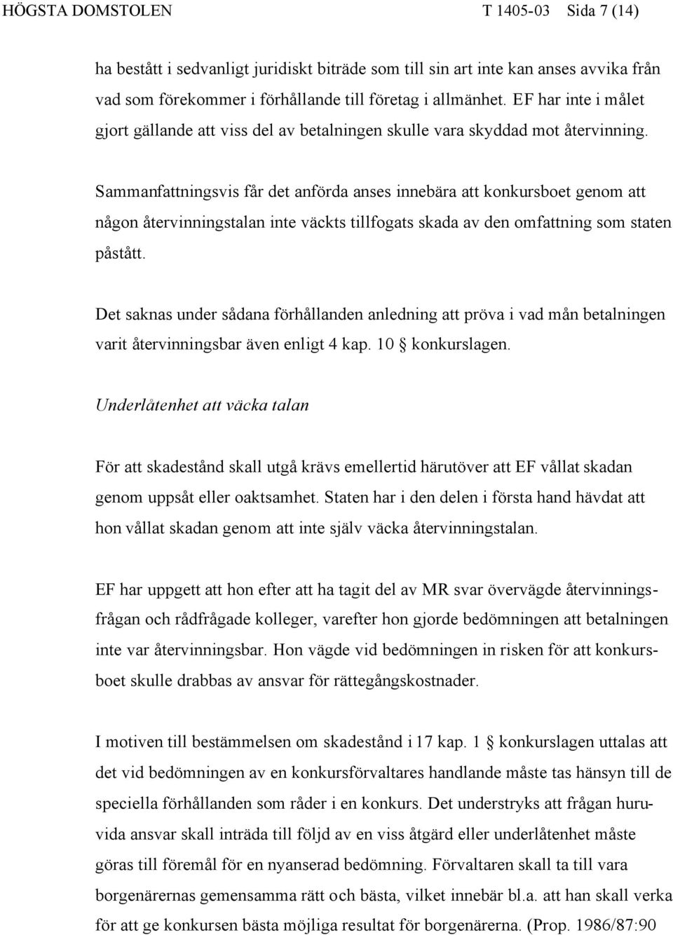 Sammanfattningsvis får det anförda anses innebära att konkursboet genom att någon återvinningstalan inte väckts tillfogats skada av den omfattning som staten påstått.