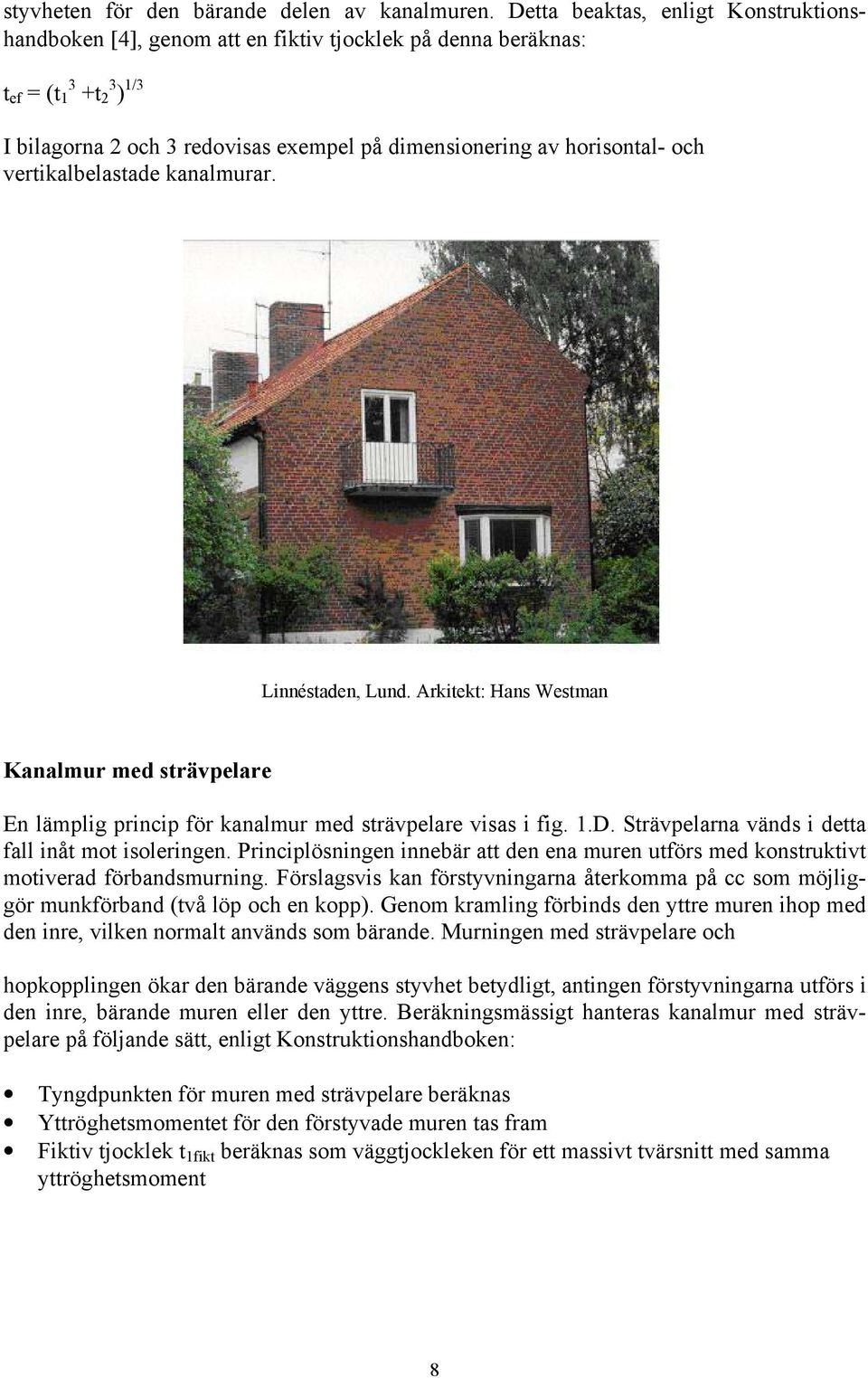 vertikalbelastade kanalmurar. Linnéstaden, Lund. Arkitekt: Hans Westman Kanalmur med strävpelare En lämplig princip för kanalmur med strävpelare visas i fig. 1.D.