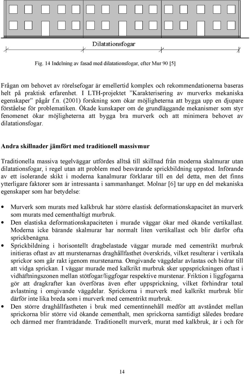 Ökade kunskaper om de grundläggande mekanismer som styr fenomenet ökar möjligheterna att bygga bra murverk och att minimera behovet av dilatationsfogar.