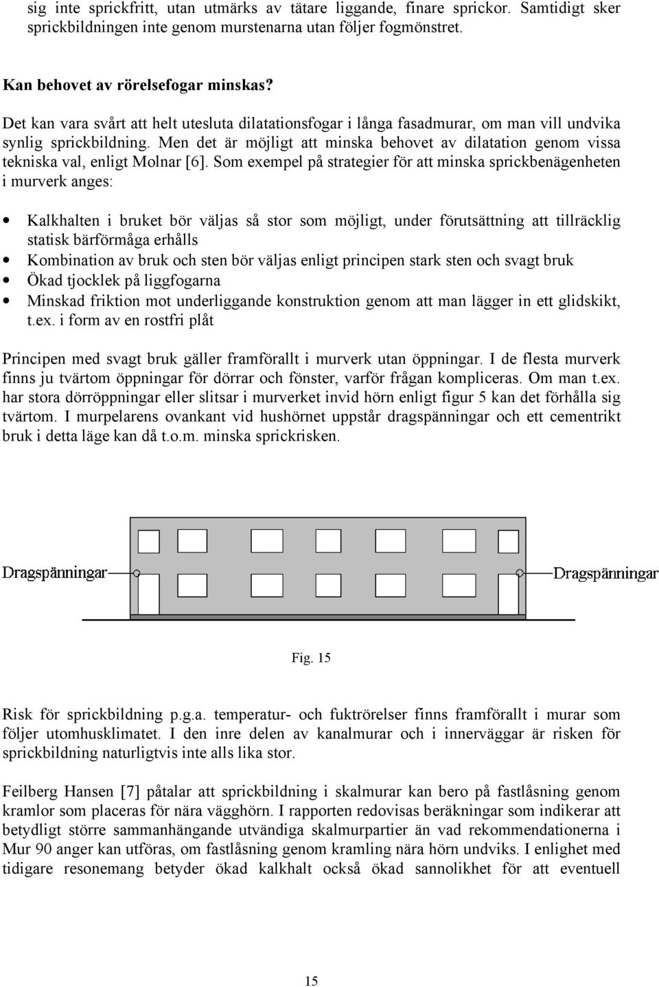 Men det är möjligt att minska behovet av dilatation genom vissa tekniska val, enligt Molnar [6].