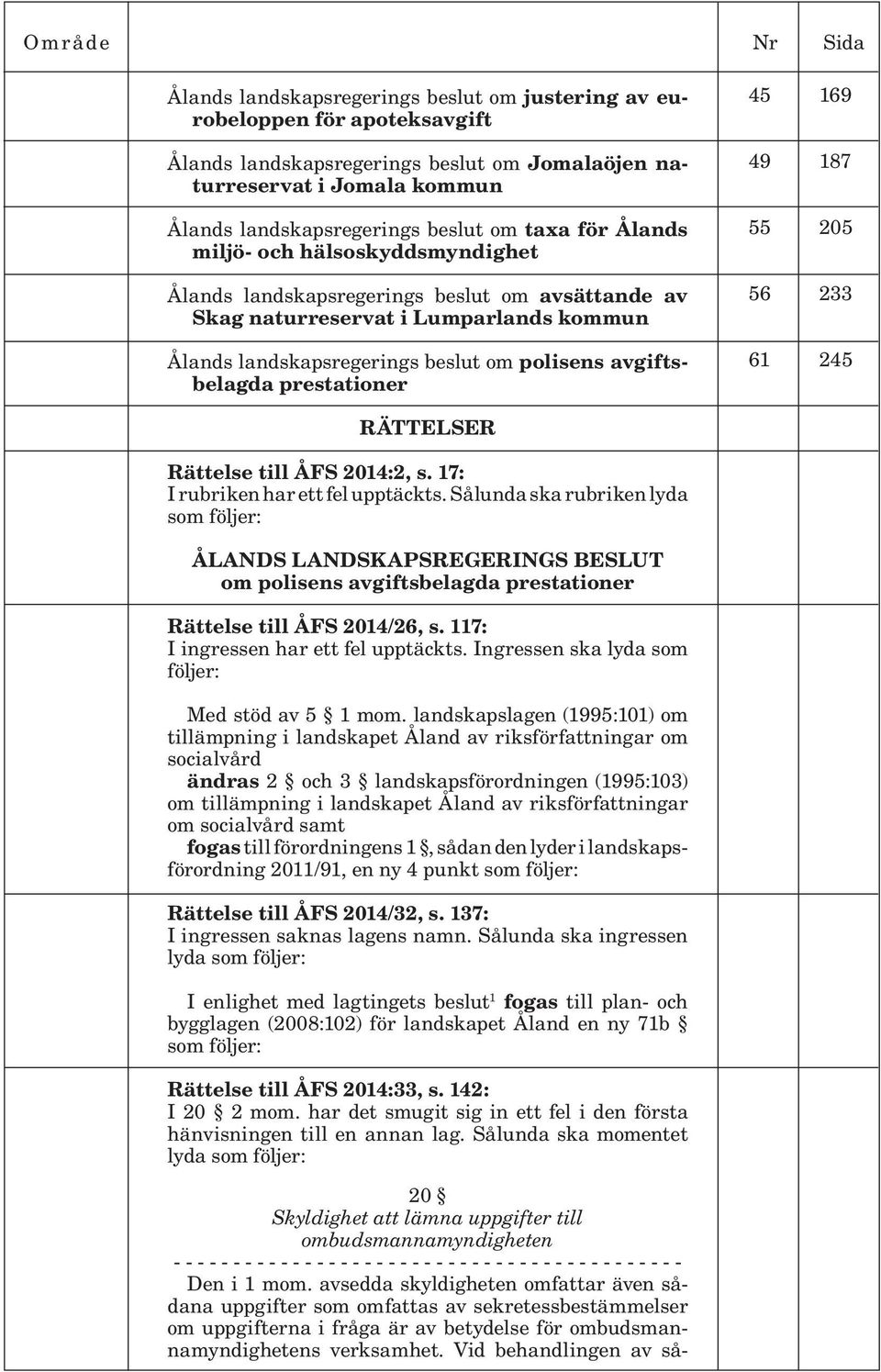 prestationer 45 169 49 187 55 205 56 233 61 245 RÄTTELSER Rättelse till ÅFS 2014:2, s. 17: I rubriken har ett fel upptäckts.