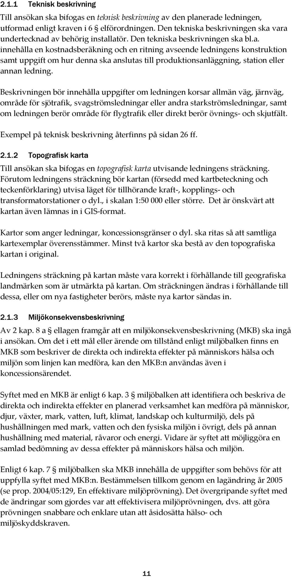 Beskrivningen bör innehålla uppgifter om ledningen korsar allmän väg, järnväg, område för sjötrafik, svagströmsledningar eller andra starkströmsledningar, samt om ledningen berör område för