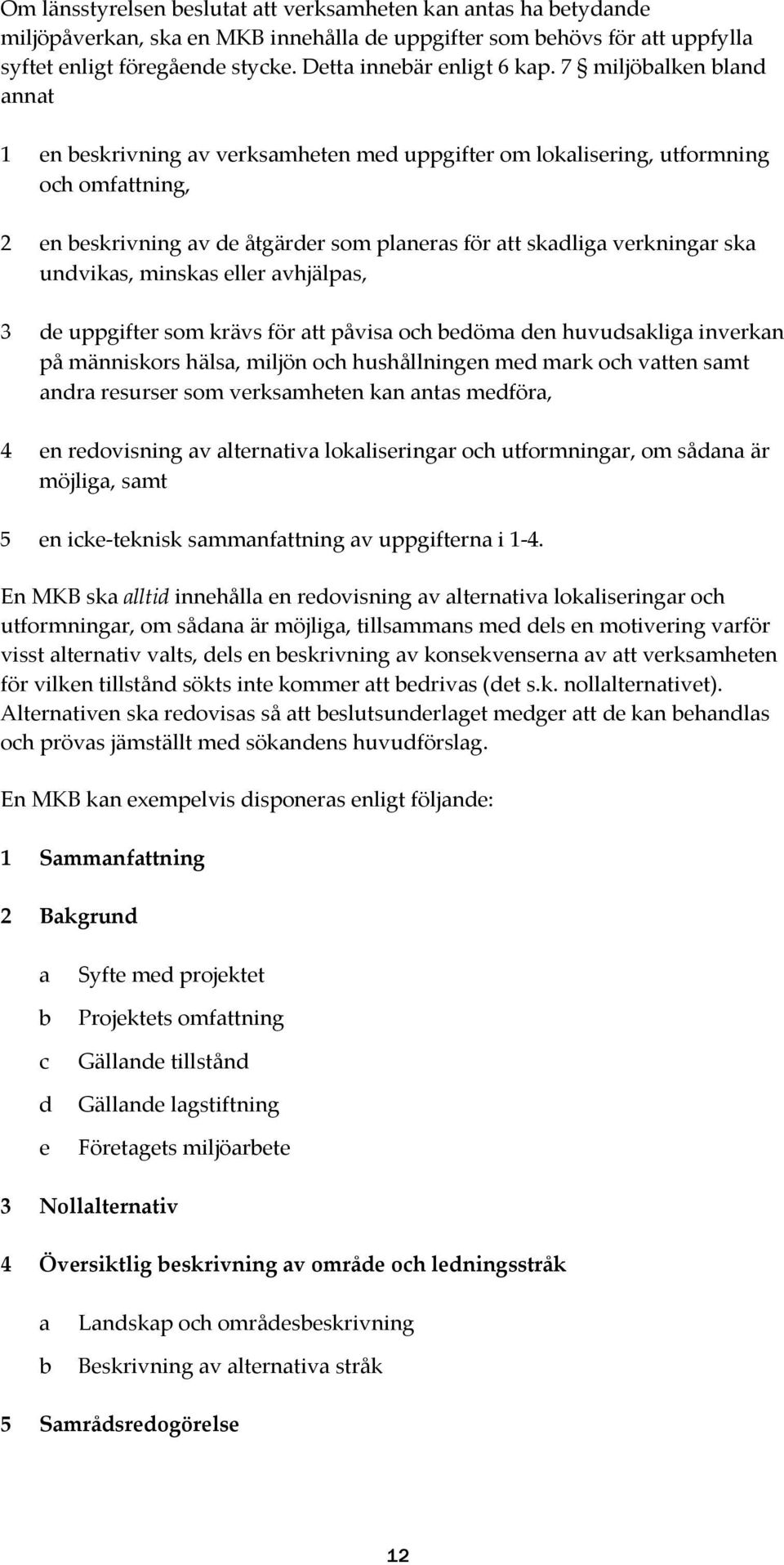 7 miljöbalken bland annat 1 en beskrivning av verksamheten med uppgifter om lokalisering, utformning och omfattning, 2 en beskrivning av de åtgärder som planeras för att skadliga verkningar ska